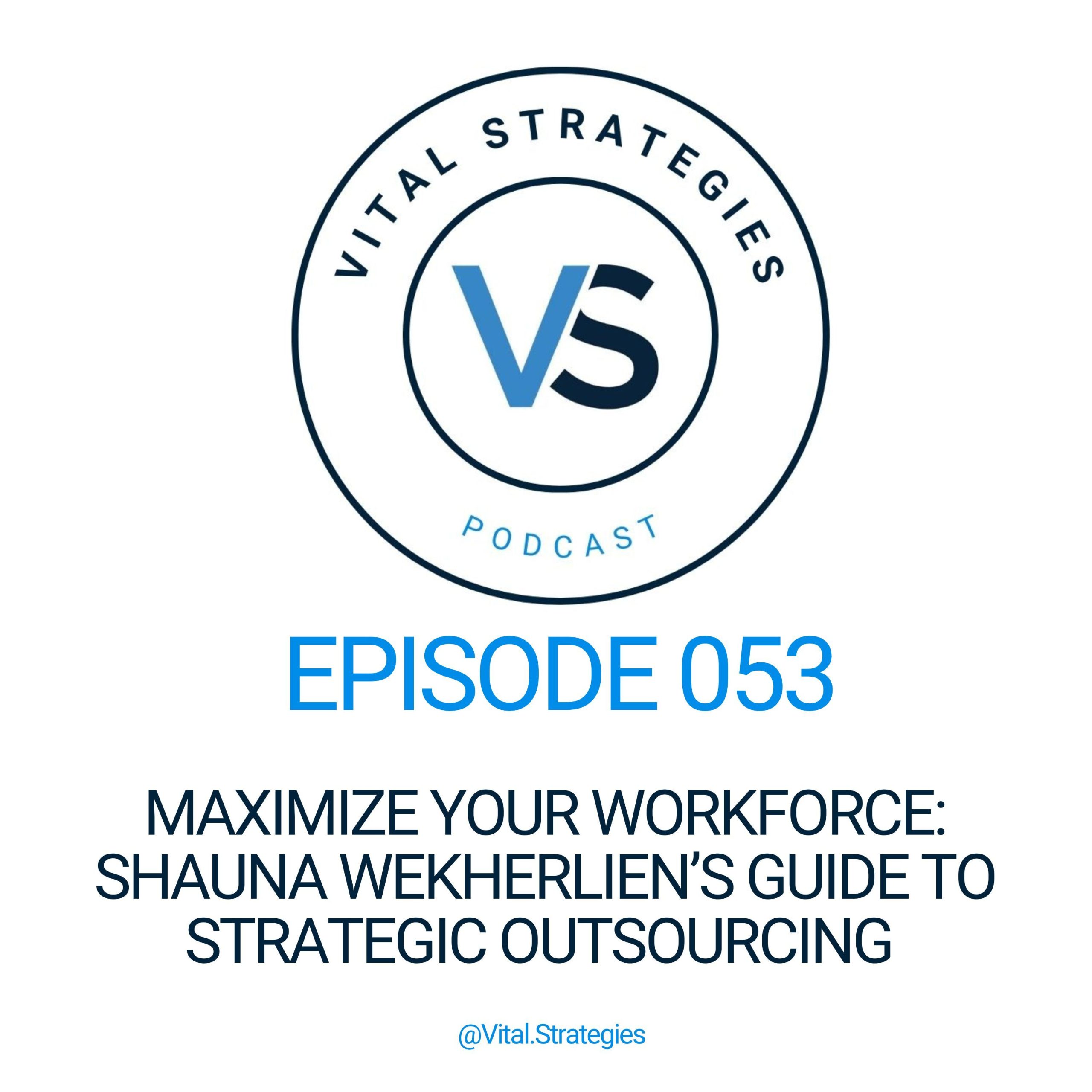 053 | Maximize Your Workforce: Shauna Wekherlien’s Guide to Strategic Outsourcing