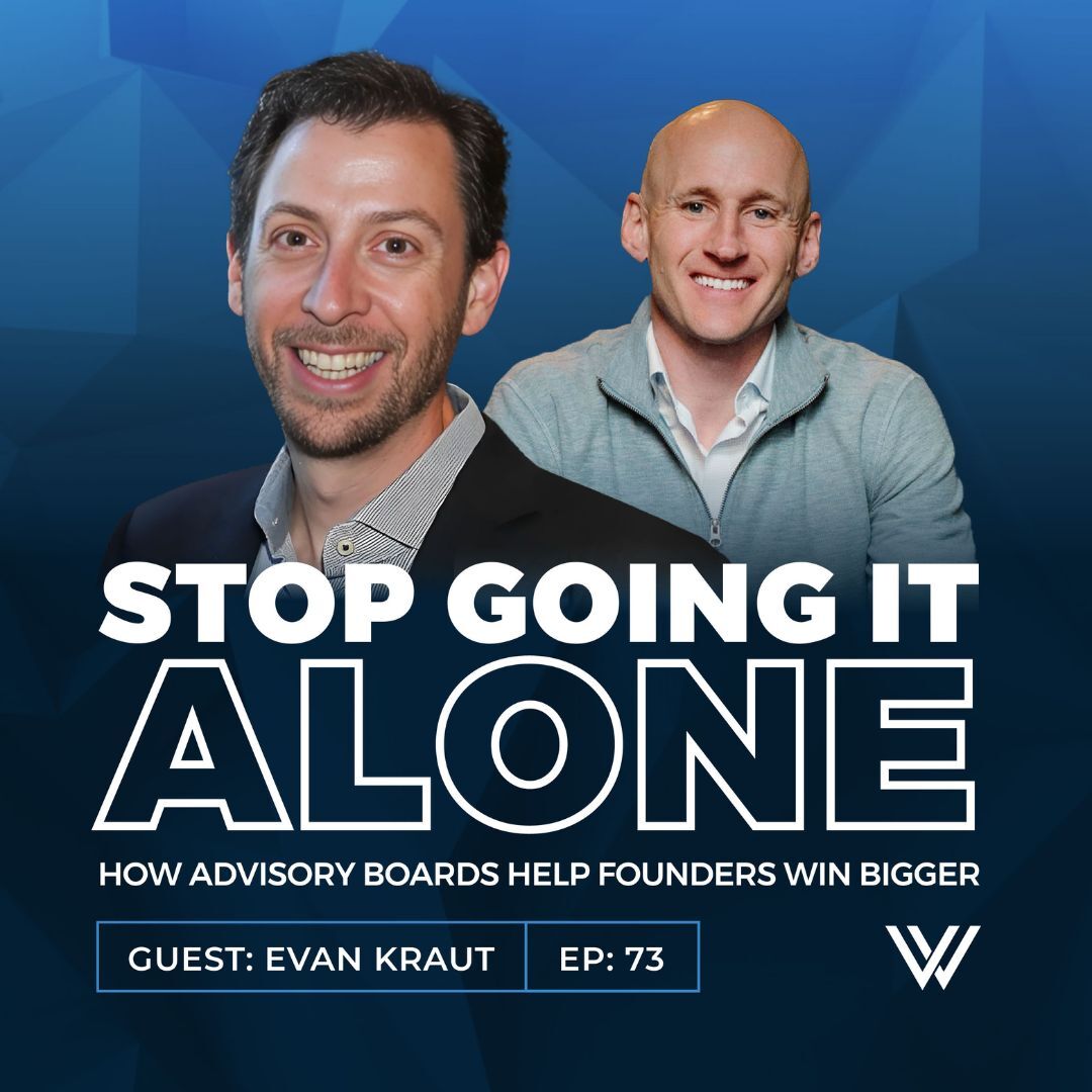 073 | Stop Going It Alone: How Advisory Boards Help Founders Win Bigger with Evan Kraut