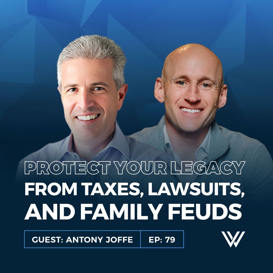 079 | Protect Your Legacy from Taxes, Lawsuits, and Family Feuds with Antony Joffe