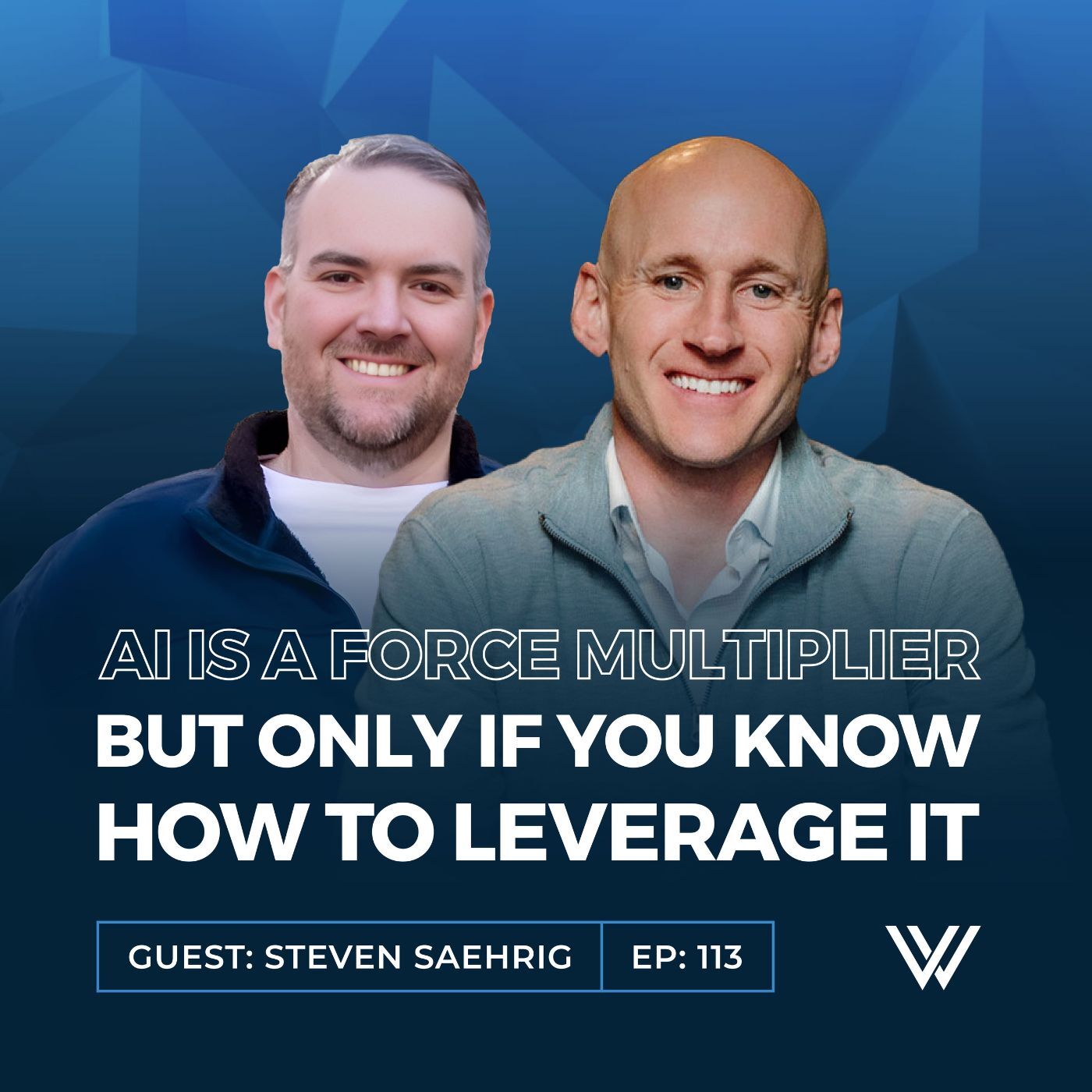 113 | AI is a Force Multiplier but Only if You Know How to Leverage it with Steven Saehrig