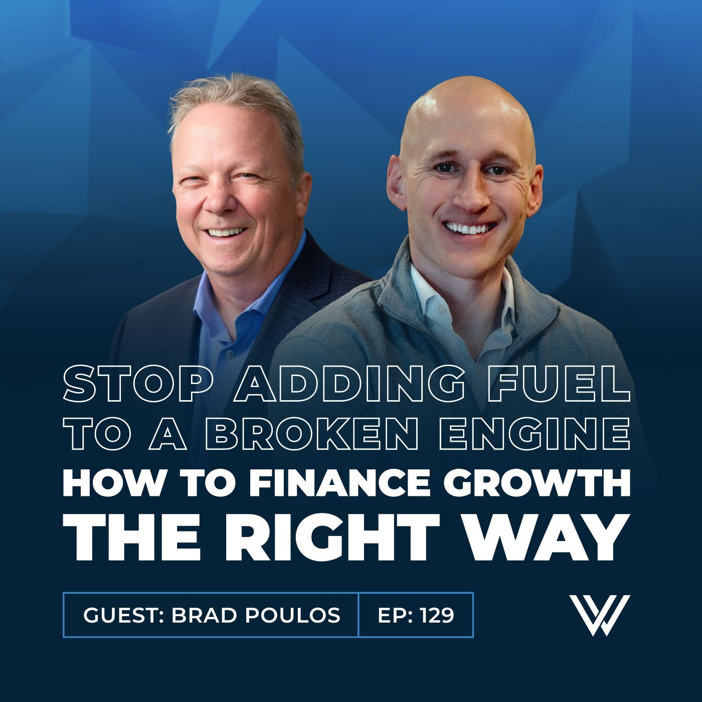 129 | Stop Adding Fuel to a Broken Engine – How to Finance Growth the Right Way with Brad Poulos